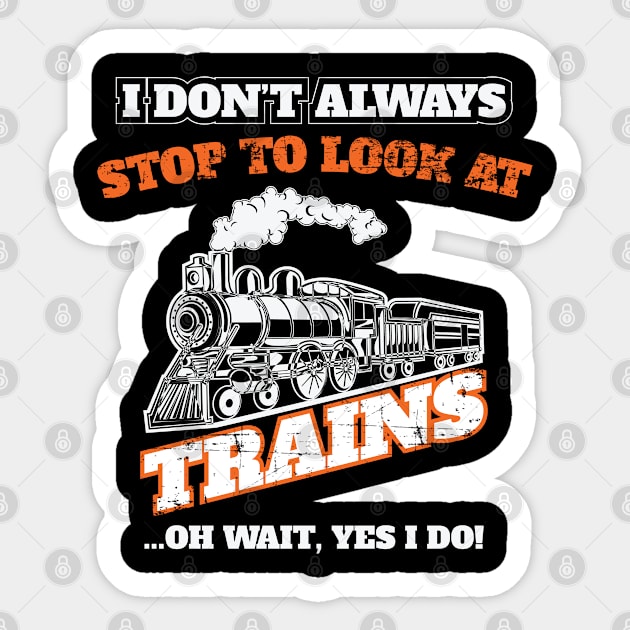 Train - I Dont Always Stop To Look At Trains Sticker by Kudostees